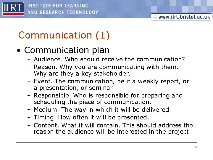 Communication (1) • Communication plan – Audience. Who should receive the communication? – Reason.