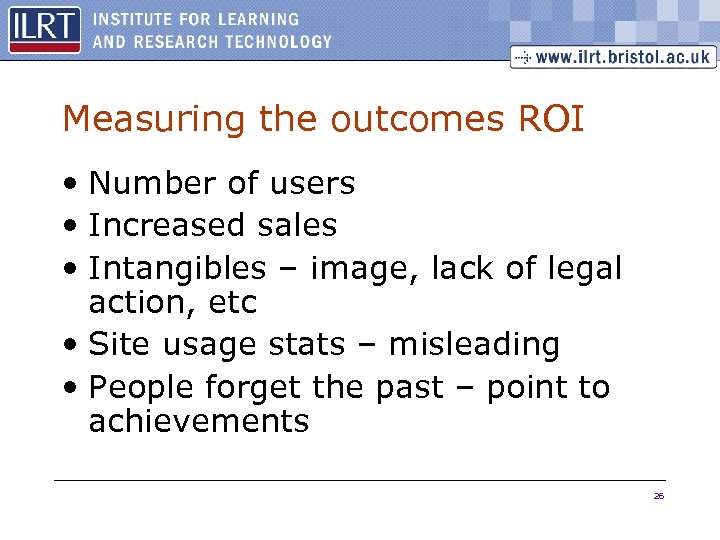 Measuring the outcomes ROI • Number of users • Increased sales • Intangibles –