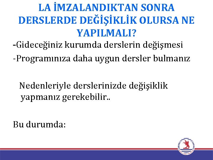 LA İMZALANDIKTAN SONRA DERSLERDE DEĞİŞİKLİK OLURSA NE YAPILMALI? -Gideceğiniz kurumda derslerin değişmesi -Programınıza daha