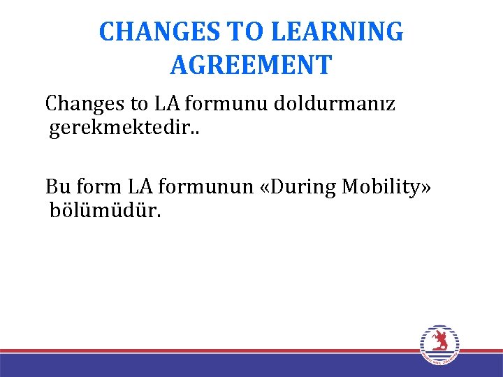 CHANGES TO LEARNING AGREEMENT Changes to LA formunu doldurmanız gerekmektedir. . Bu form LA