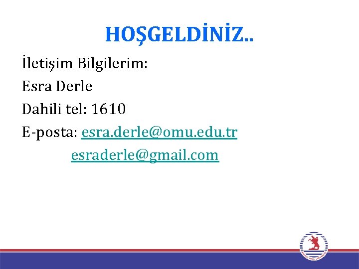 HOŞGELDİNİZ. . İletişim Bilgilerim: Esra Derle Dahili tel: 1610 E-posta: esra. derle@omu. edu. tr