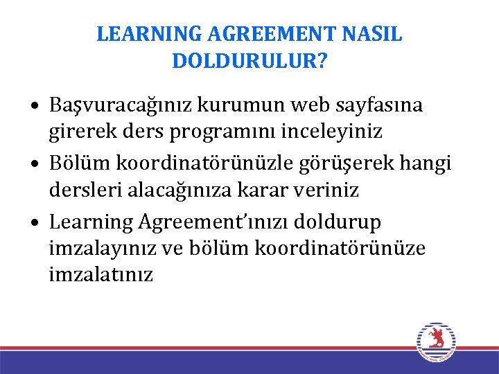 LEARNING AGREEMENT NASIL DOLDURULUR? • Başvuracağınız kurumun web sayfasına girerek ders programını inceleyiniz •