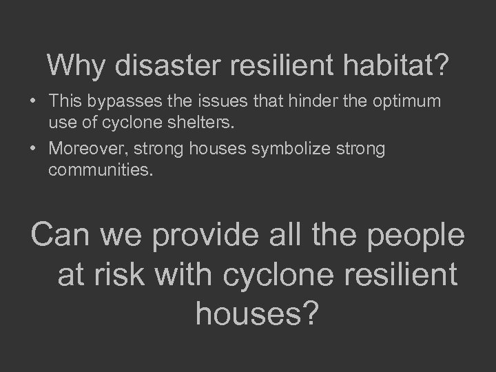 Why disaster resilient habitat? • This bypasses the issues that hinder the optimum use