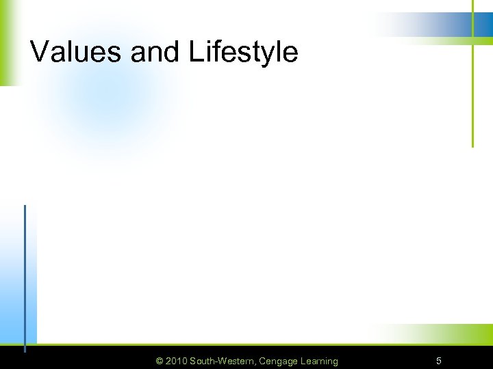 Values and Lifestyle © 2010 South-Western, Cengage Learning 5 