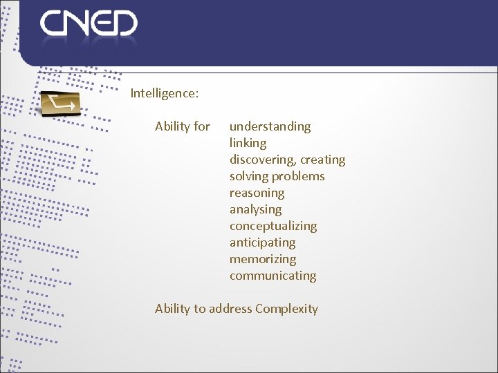 Intelligence: Ability for understanding linking discovering, creating solving problems reasoning analysing conceptualizing anticipating memorizing