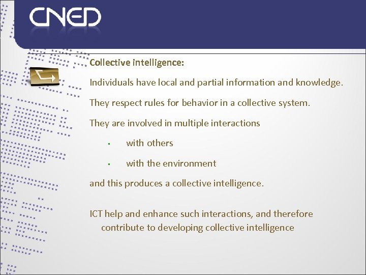 Collective intelligence: Individuals have local and partial information and knowledge. They respect rules for