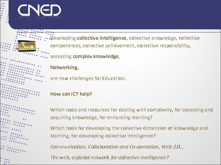 Developing collective intelligence, collective knowledge, collective competences, collective achievement, collective responsibility, accessing complex knowledge,