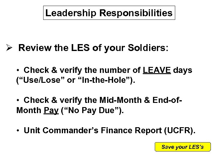 Leadership Responsibilities Ø Review the LES of your Soldiers: • Check & verify the