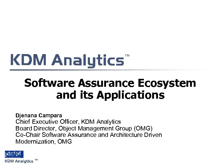 ™ Software Assurance Ecosystem and its Applications Djenana Campara Chief Executive Officer, KDM Analytics
