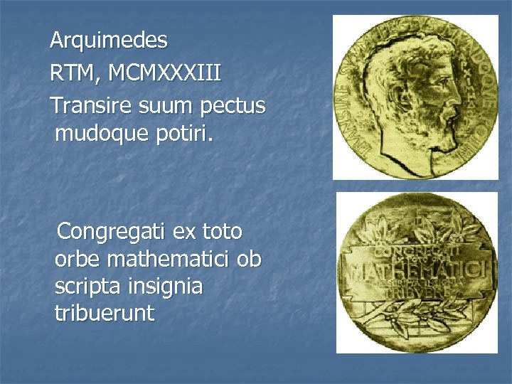 Arquimedes RTM, MCMXXXIII Transire suum pectus mudoque potiri. Congregati ex toto orbe mathematici ob