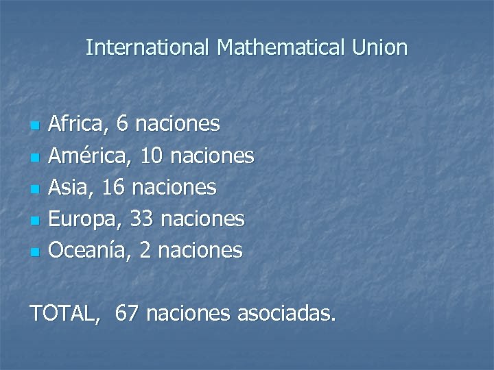 International Mathematical Union n n Africa, 6 naciones América, 10 naciones Asia, 16 naciones