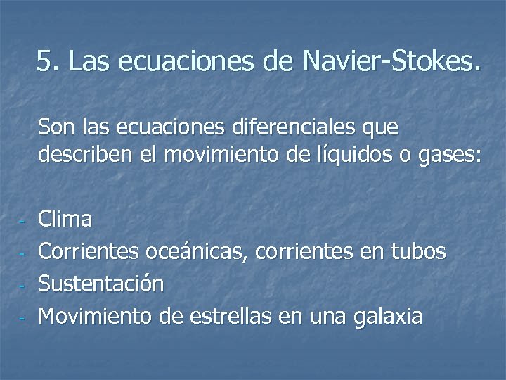 5. Las ecuaciones de Navier-Stokes. Son las ecuaciones diferenciales que describen el movimiento de