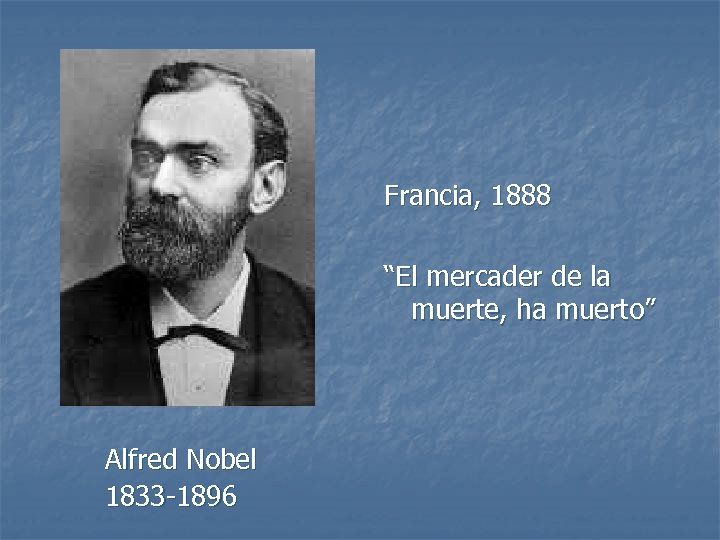 Francia, 1888 “El mercader de la muerte, ha muerto” Alfred Nobel 1833 -1896 