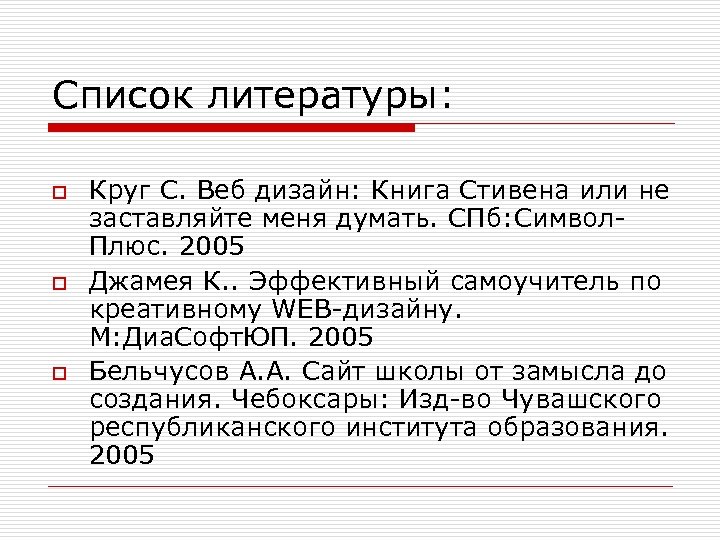 Список литературы: o o o Круг С. Веб дизайн: Книга Стивена или не заставляйте