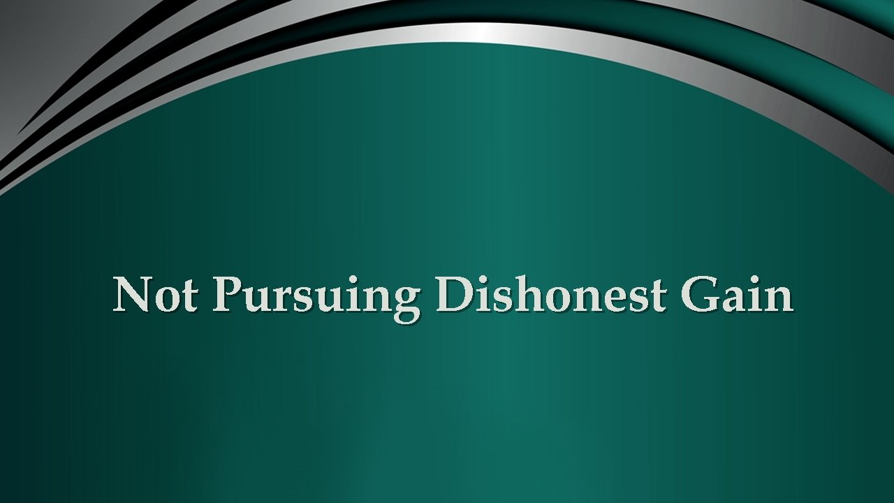 Not Pursuing Dishonest Gain 