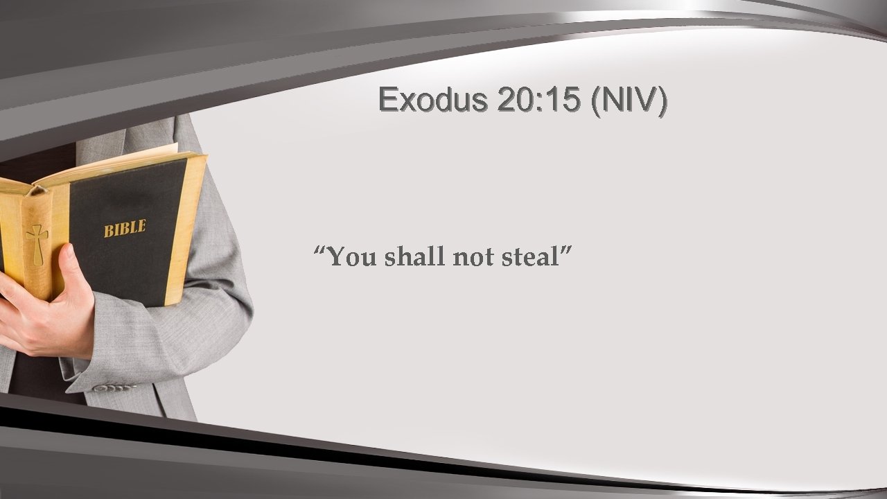 Exodus 20: 15 (NIV) “You shall not steal” 
