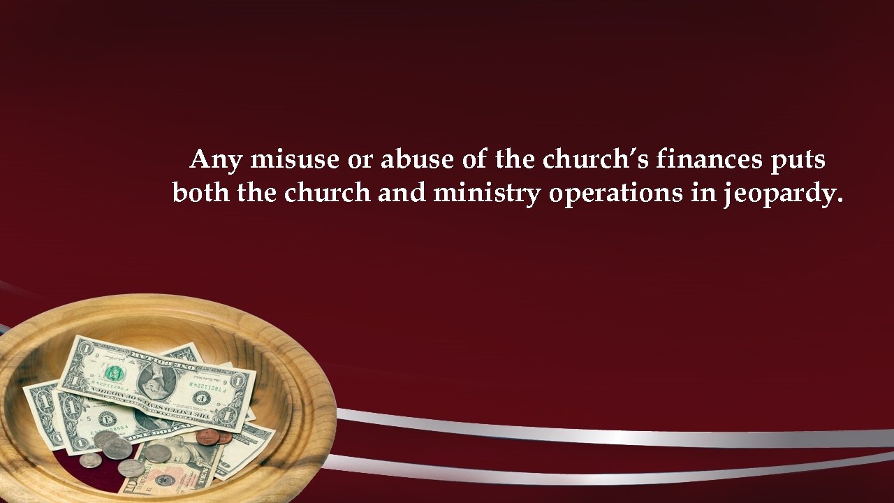 Any misuse or abuse of the church’s finances puts both the church and ministry