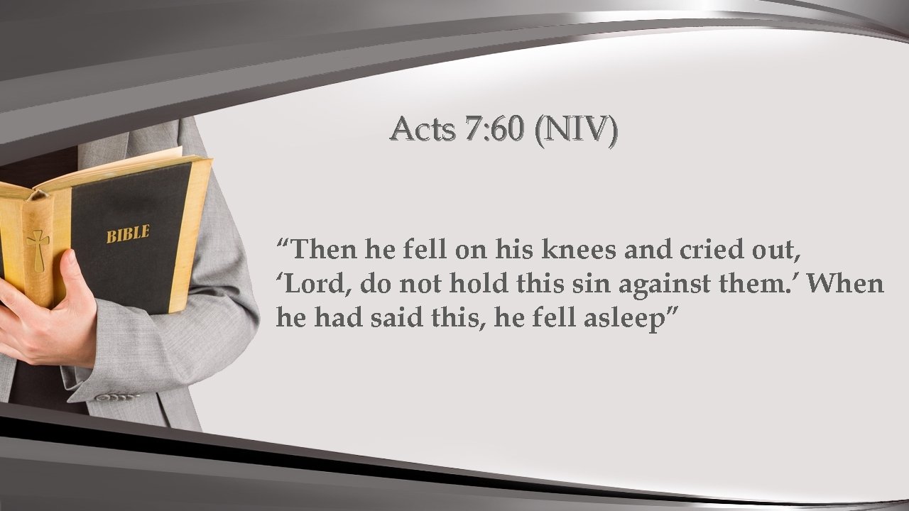 Acts 7: 60 (NIV) “Then he fell on his knees and cried out, ‘Lord,