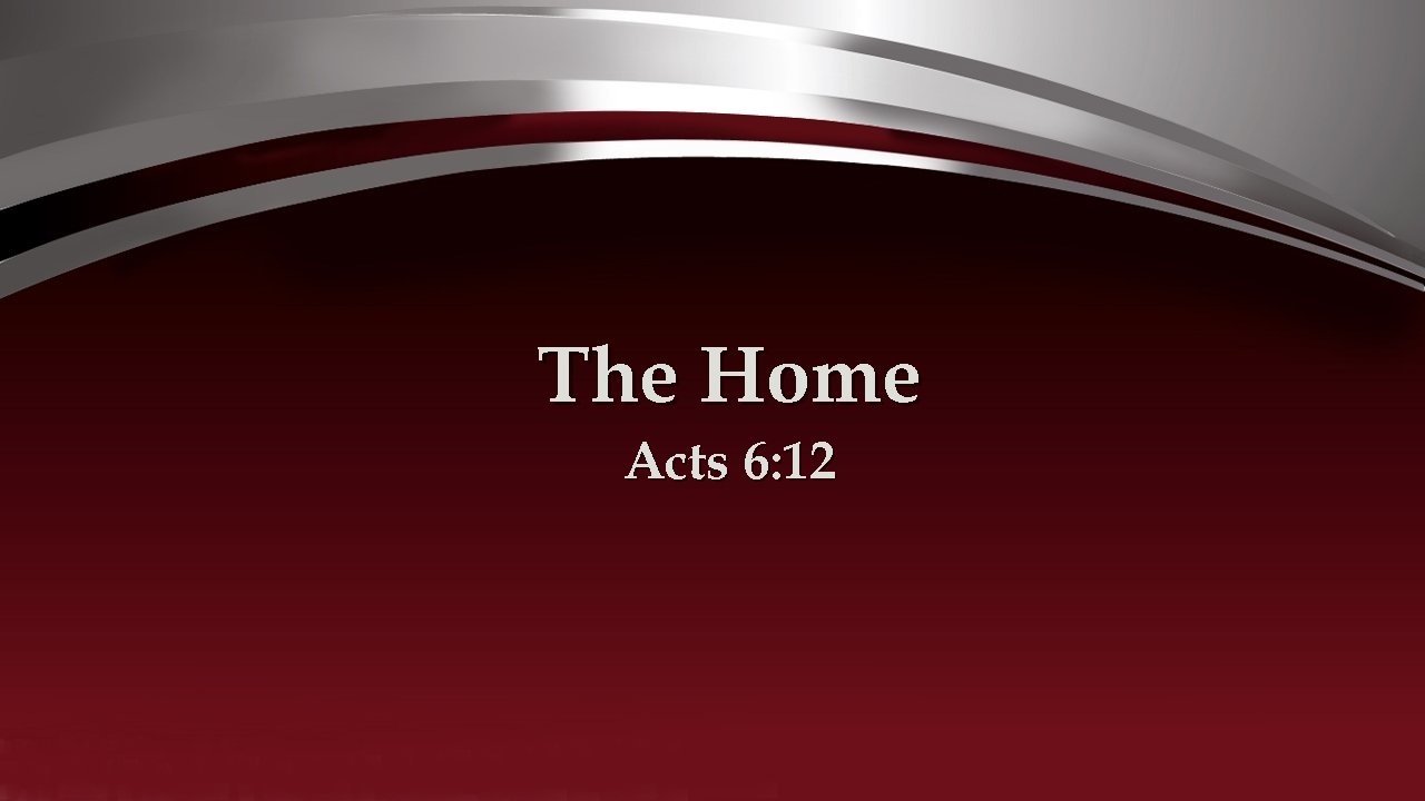 The Home Acts 6: 12 