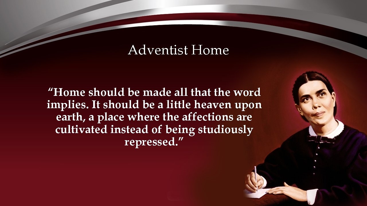 Adventist Home “Home should be made all that the word implies. It should be