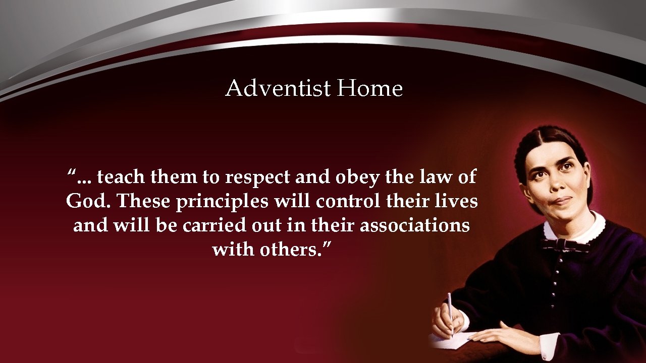 Adventist Home “. . . teach them to respect and obey the law of