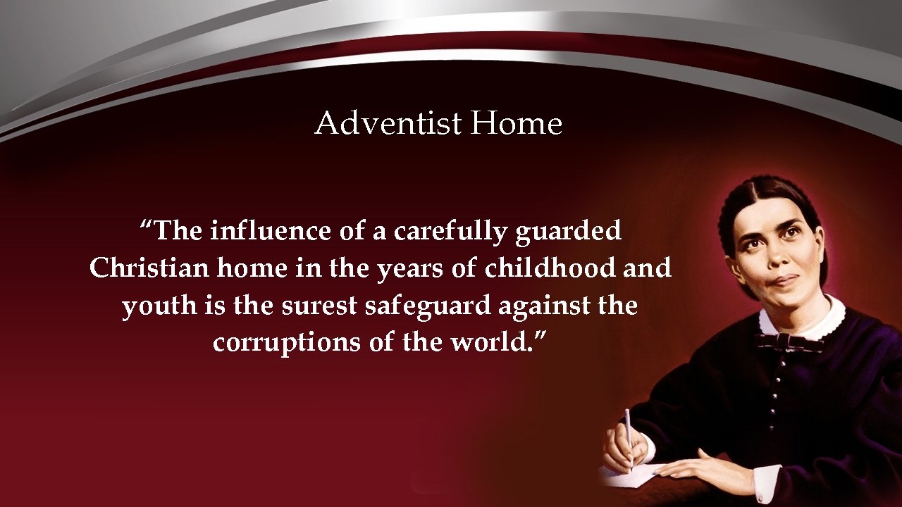 Adventist Home “The influence of a carefully guarded Christian home in the years of
