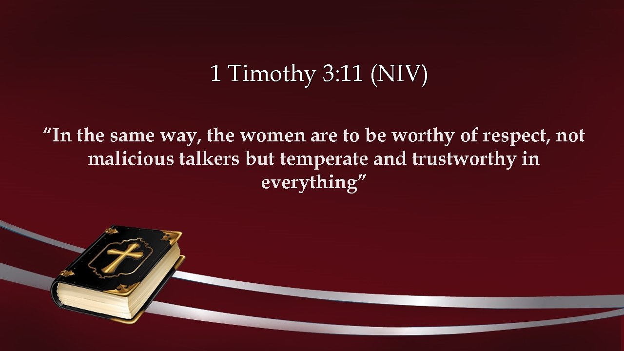 1 Timothy 3: 11 (NIV) “In the same way, the women are to be