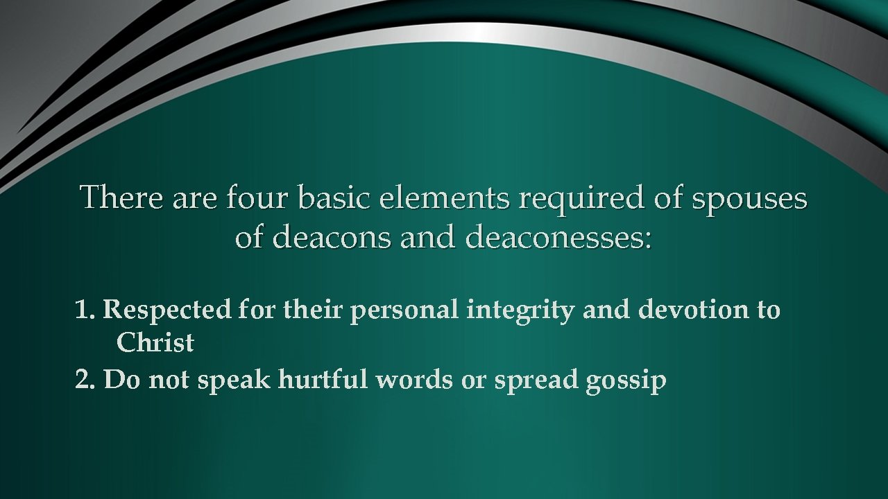 There are four basic elements required of spouses of deacons and deaconesses: 1. Respected