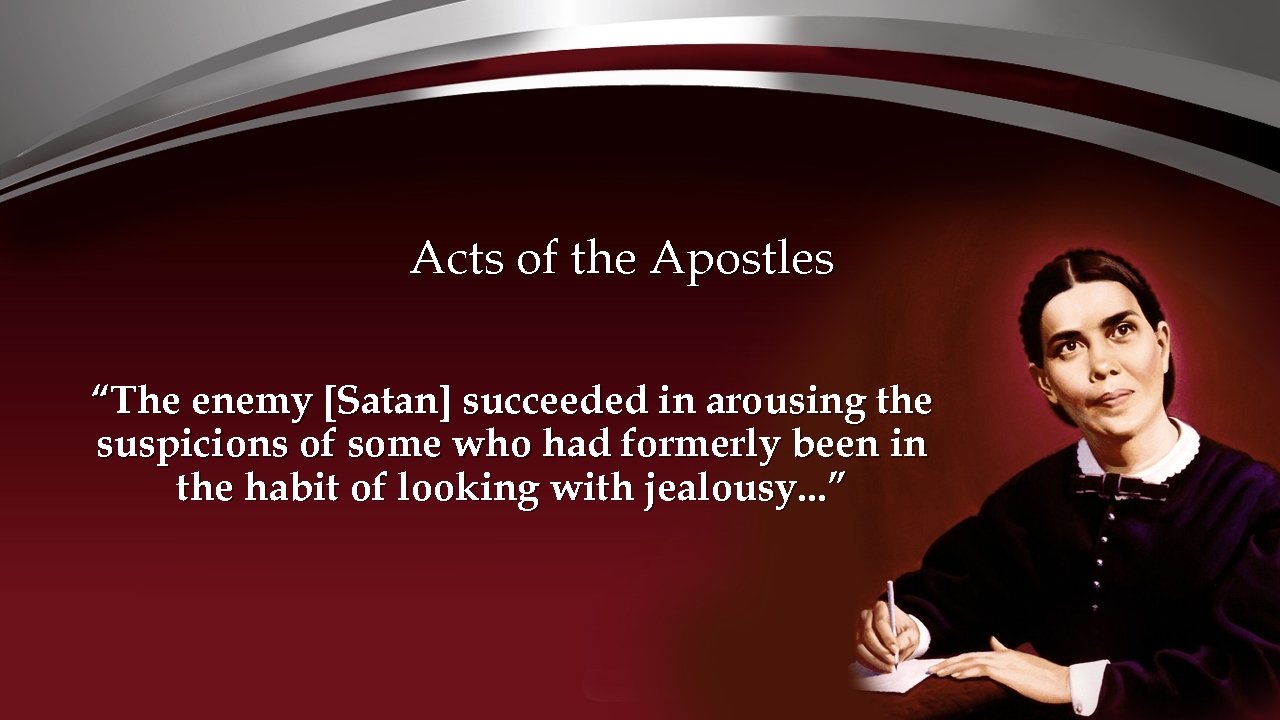 Acts of the Apostles “The enemy [Satan] succeeded in arousing the suspicions of some