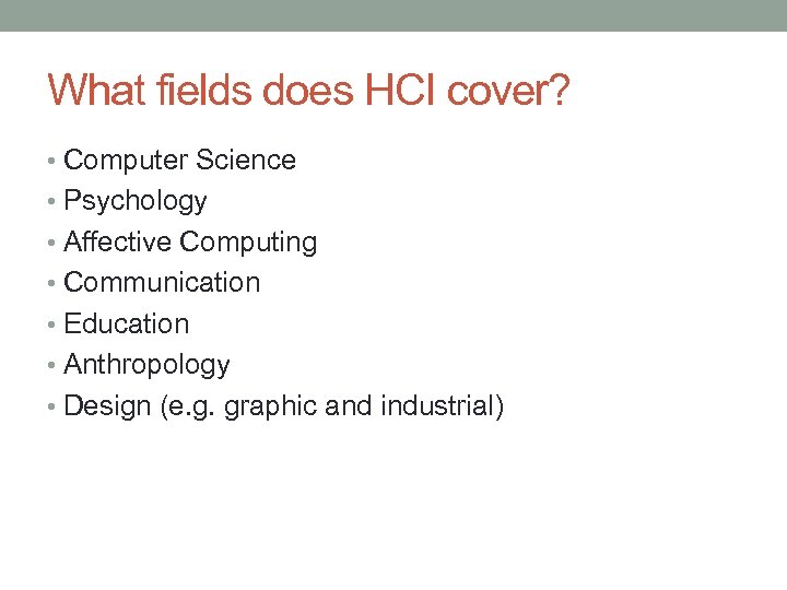 What fields does HCI cover? • Computer Science • Psychology • Affective Computing •