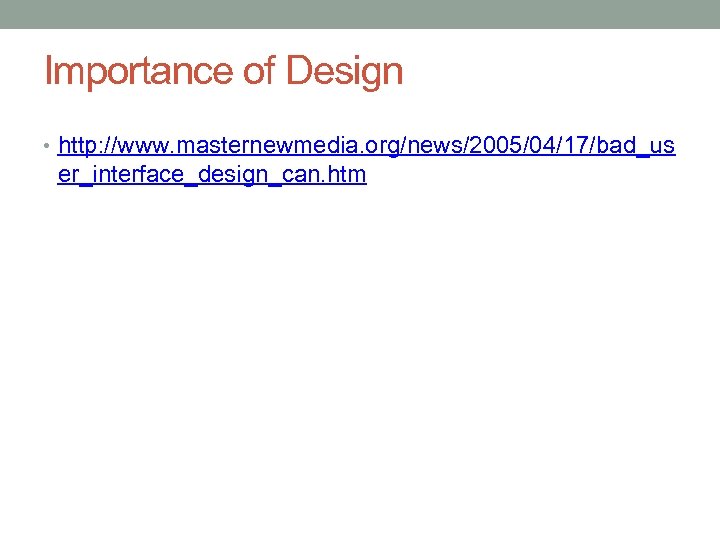 Importance of Design • http: //www. masternewmedia. org/news/2005/04/17/bad_us er_interface_design_can. htm 