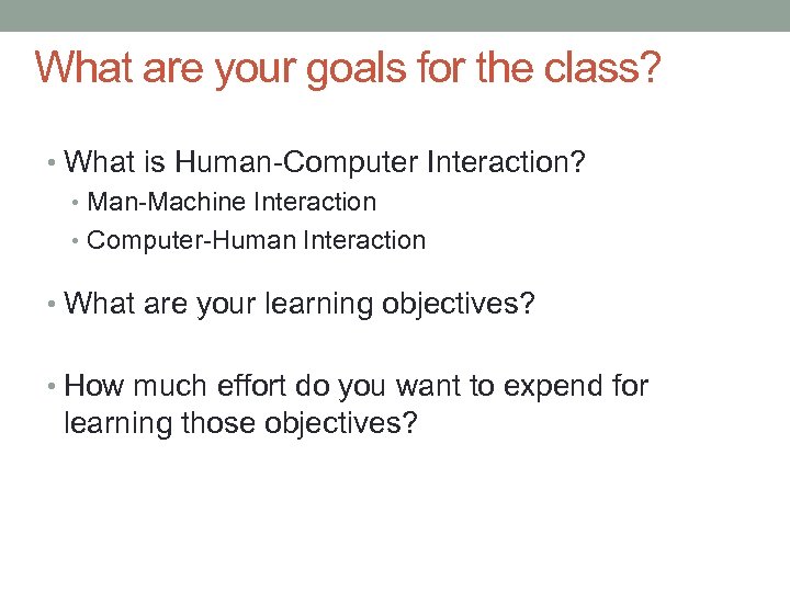 What are your goals for the class? • What is Human-Computer Interaction? • Man-Machine