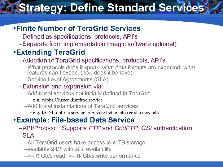 Strategy: Define Standard Services • Finite Number of Tera. Grid Services –Defined as specifications,