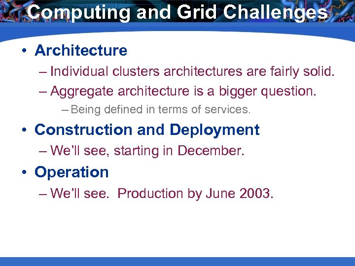 Computing and Grid Challenges • Architecture – Individual clusters architectures are fairly solid. –