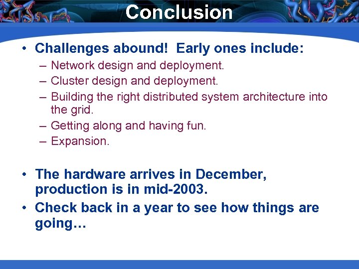 Conclusion • Challenges abound! Early ones include: – Network design and deployment. – Cluster