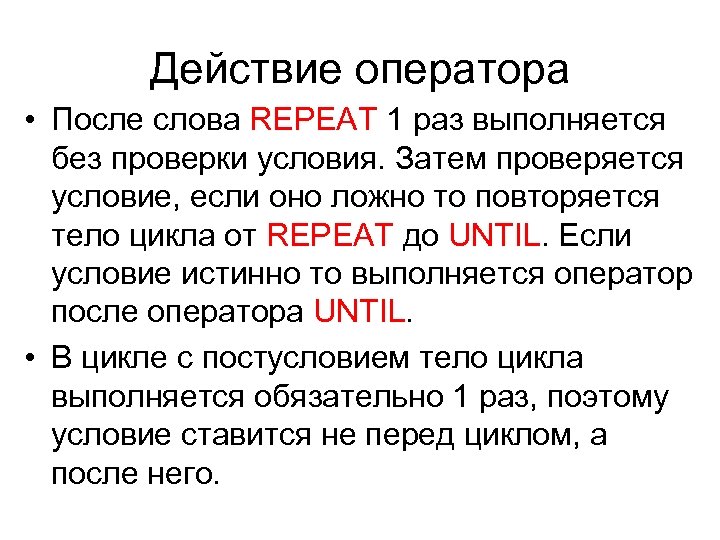 Действие оператора • После слова REPEAT 1 раз выполняется без проверки условия. Затем проверяется