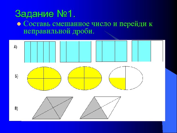 Задание № 1. l Составь смешанное число и перейди к неправильной дроби. 