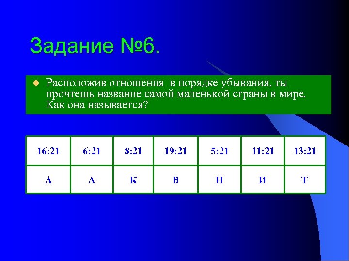 Задание № 6. l Расположив отношения в порядке убывания, ты прочтешь название самой маленькой