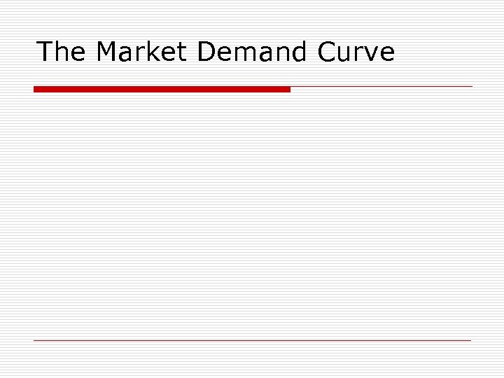 The Market Demand Curve 