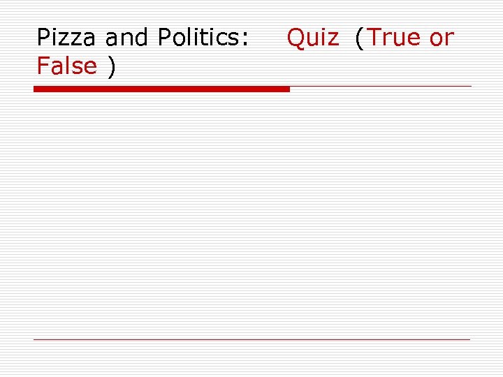 Pizza and Politics: False ) Quiz (True or 