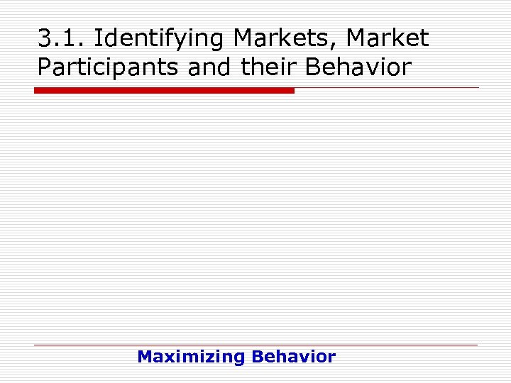 3. 1. Identifying Markets, Market Participants and their Behavior Maximizing Behavior 