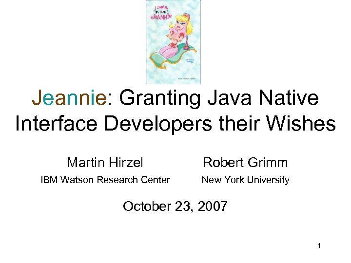 Jeannie: Granting Java Native Interface Developers their Wishes Martin Hirzel Robert Grimm IBM Watson