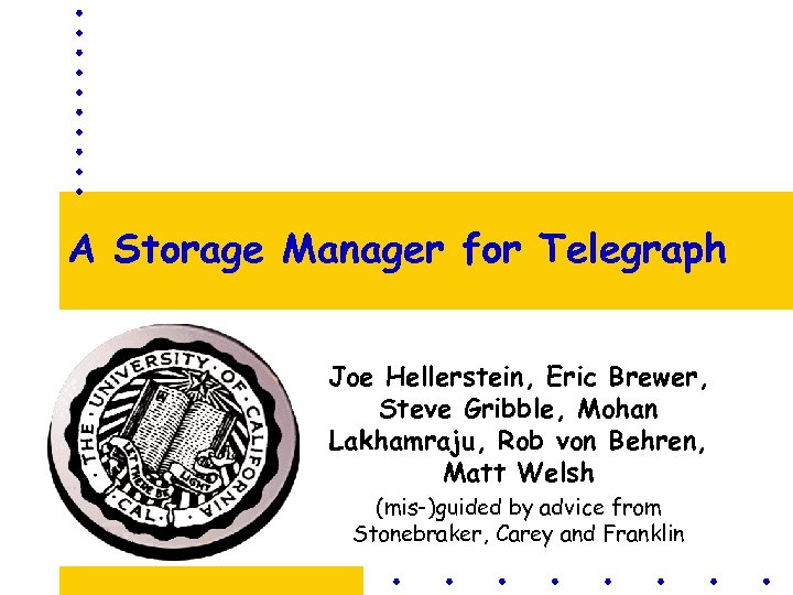 A Storage Manager for Telegraph Joe Hellerstein, Eric Brewer, Steve Gribble, Mohan Lakhamraju, Rob