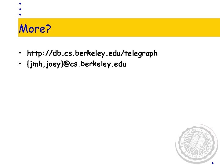 More? • http: //db. cs. berkeley. edu/telegraph • {jmh, joey}@cs. berkeley. edu 