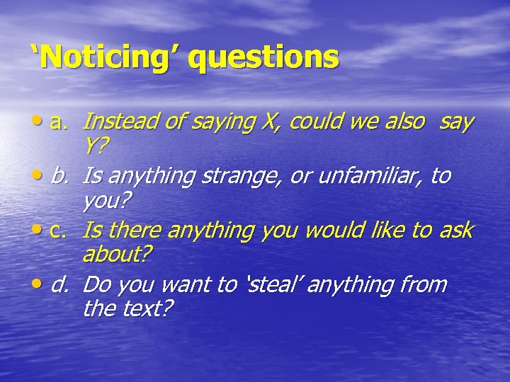 ‘Noticing’ questions • a. Instead of saying X, could we also say • b.
