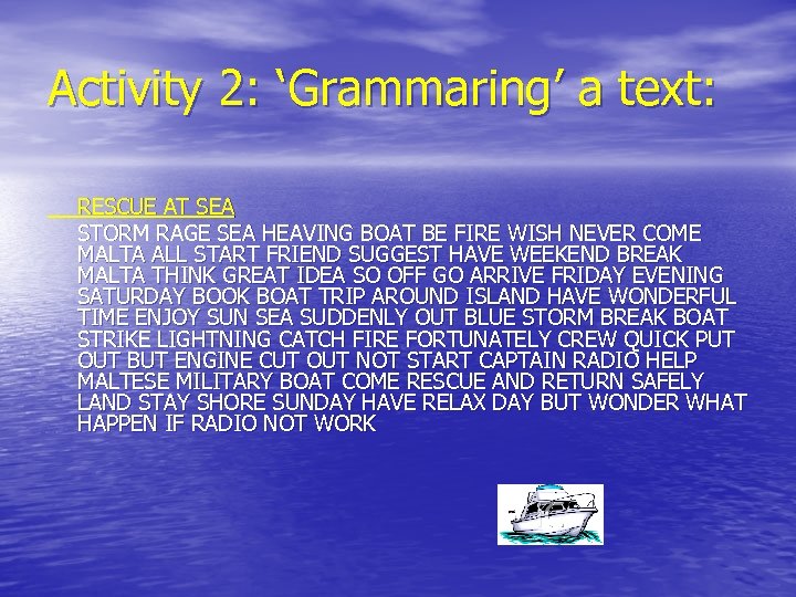 Activity 2: ‘Grammaring’ a text: RESCUE AT SEA STORM RAGE SEA HEAVING BOAT BE