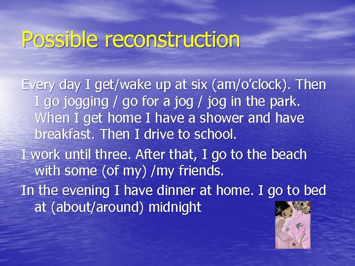 Possible reconstruction Every day I get/wake up at six (am/o’clock). Then I go jogging