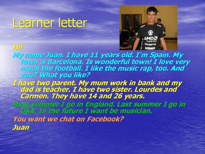 Learner letter Hi! My name Juan. I have 11 years old. I’m Spain. My