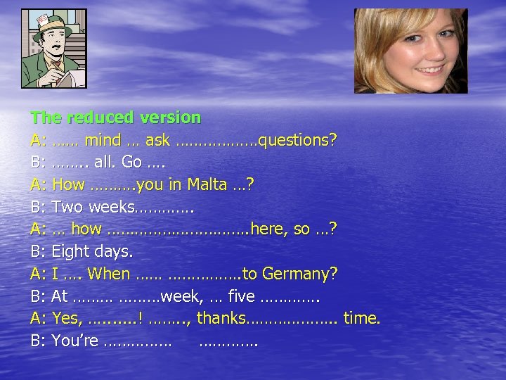 The reduced version A: …… mind … ask ………………questions? B: ……. . all. Go