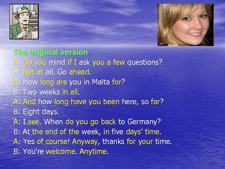 The original version A: Do you mind if I ask you a few questions?